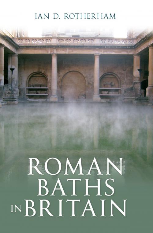 Cover of the book Roman Baths in Britain by Professor Ian D. Rotherham, Amberley Publishing