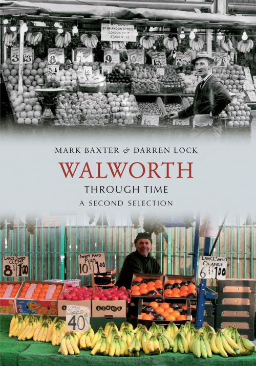 Cover of the book Walworth Through Time A Second Selection by Darren Lock, Mark Baxter, Amberley Publishing
