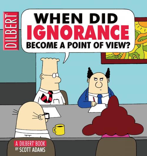 Cover of the book When Did Ignorance Become a Point of View: A Dilbert Book by Scott Adams, Andrews McMeel Publishing, LLC