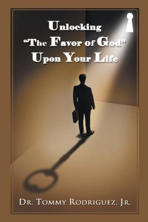 Cover of the book Unlocking “The Favor of God” Upon Your Life by Dr. Tommy Rodriguez Jr., WestBow Press