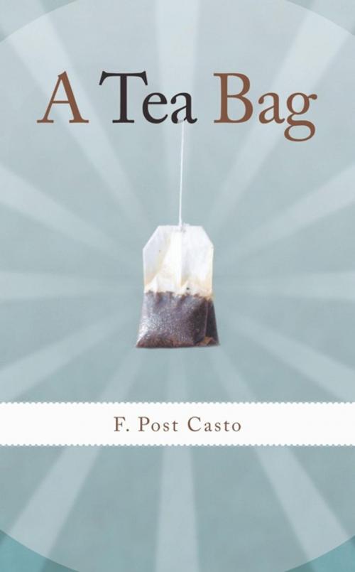 Cover of the book A Tea Bag by F. Post Casto, WestBow Press