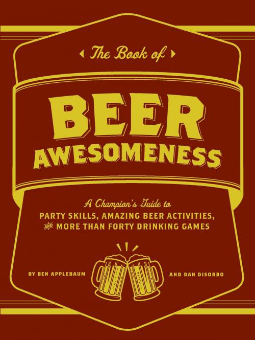 Cover of the book The Book of Beer Awesomeness by Ben Applebaum, Dan DiSorbo, Chronicle Books LLC