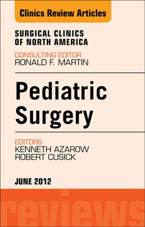 Cover of the book Pediatric Surgery, An Issue of Surgical Clinics- E-Book by Kenneth Azarow, MD, Robert Cusick, MD, Elsevier Health Sciences