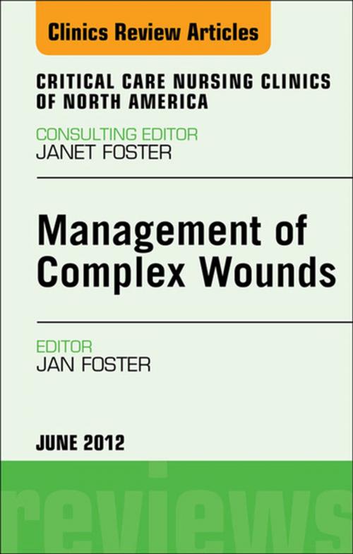 Cover of the book Management of Complex Wounds, An Issue of Critical Care Nursing Clinics - E-Book by Janet Foster, PhD, APRN, CNS, Elsevier Health Sciences