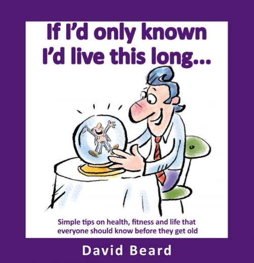 Cover of the book If I'd Only Known I'd Live This Long by David Beard, eBookIt.com