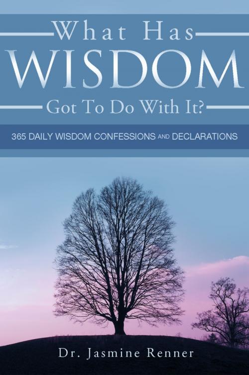 Cover of the book What Has Wisdom Got to Do With It? - 365 Daily Wisdom Confessions and Declarations. by Dr. Jasmine Renner, eBookIt.com