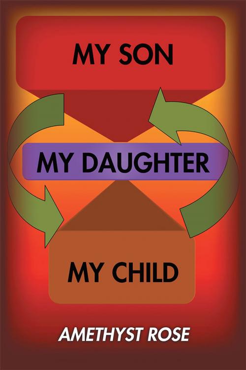 Cover of the book My Son, My Daughter, My Child by Amethyst Rose, Xlibris US