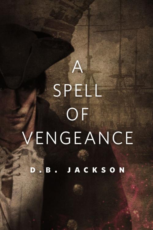 Cover of the book A Spell of Vengeance by D. B. Jackson, Tom Doherty Associates