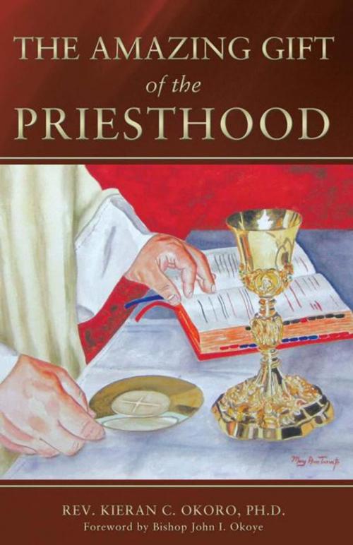 Cover of the book The Amazing Gift of the Priesthood by Rev. Fr. Kieran C. Okoro PhD, Trafford Publishing