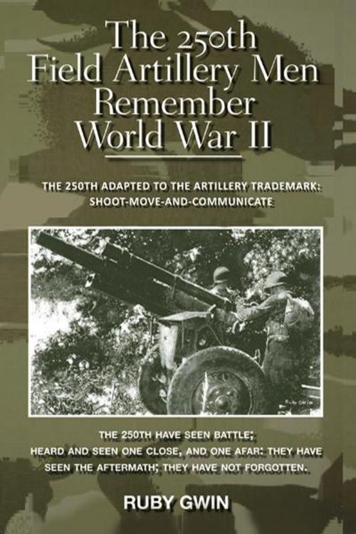 Cover of the book The 250Th Field Artillery Men Remember World War Ii by RUBY GWIN, Trafford Publishing