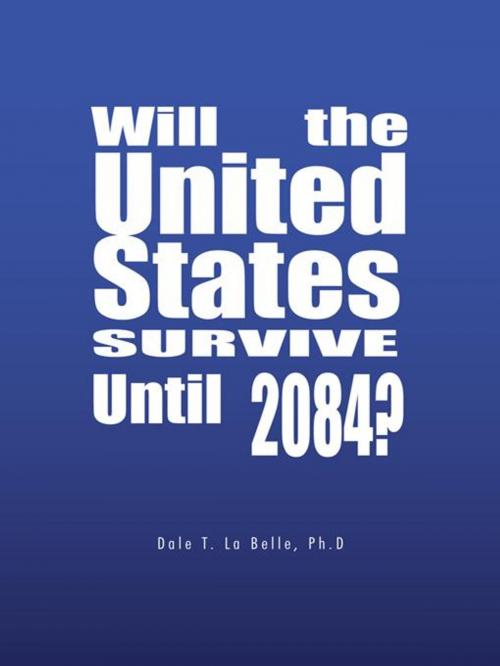 Cover of the book Will the United States Survive Until 2084? by Dale T. La Belle, Trafford Publishing