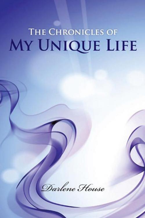 Cover of the book The Chronicles of My Unique Life by Darlene House, AuthorHouse