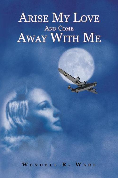 Cover of the book Arise My Love and Come Away with Me by Wendell R. Ware, AuthorHouse