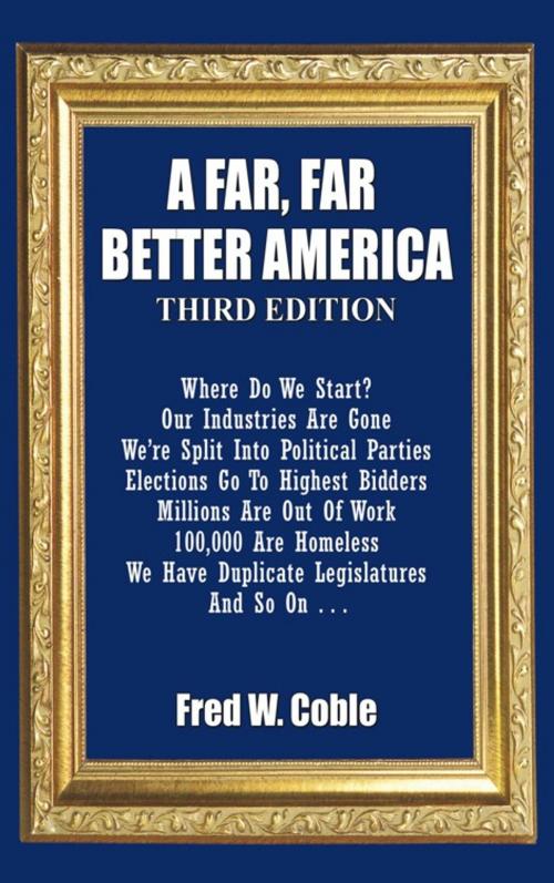 Cover of the book A Far, Far Better America by Fred W. Coble, AuthorHouse