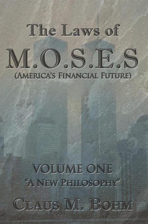 Cover of the book The Laws of M.O.S.E.S (America's Financial Future) by Claus M. Bohm, Xlibris US