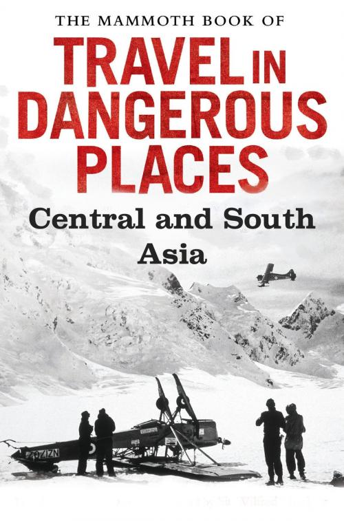 Cover of the book The Mammoth Book of Travel in Dangerous Places: Central and South Asia by John Keay, Little, Brown Book Group