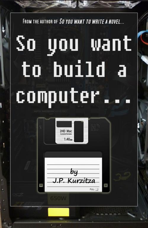 Cover of the book So you want to build a computer... by J. P. Kurzitza, J. P. Kurzitza