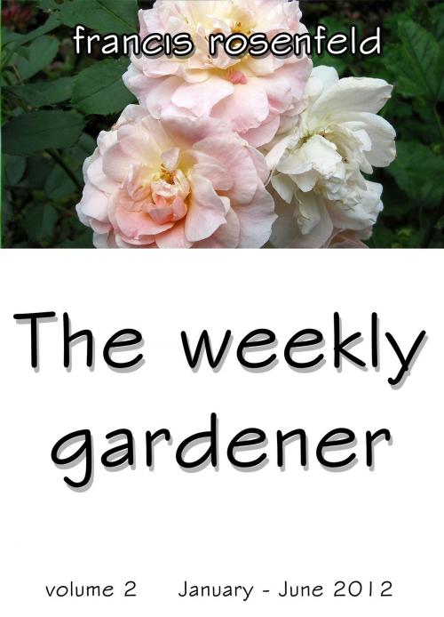 Cover of the book The Weekly Gardener Volume 2 January-June 2012 by Francis Rosenfeld, Francis Rosenfeld