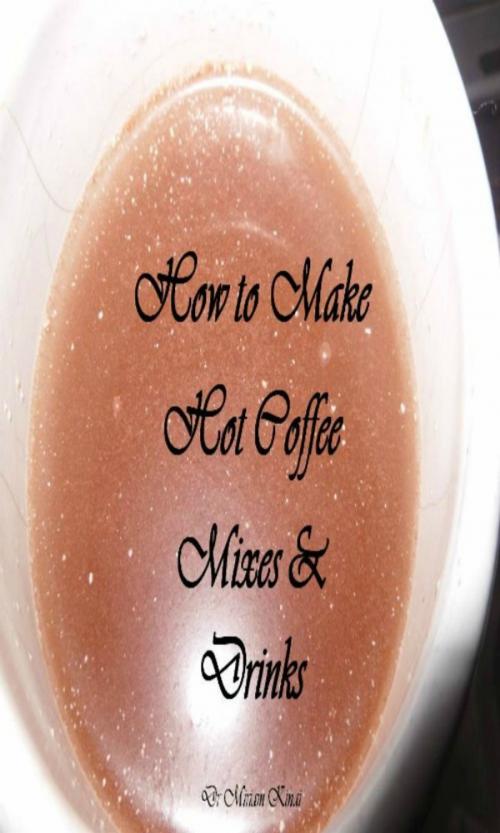 Cover of the book How to Make Coffee Mixes and Drinks by Miriam Kinai, Miriam Kinai