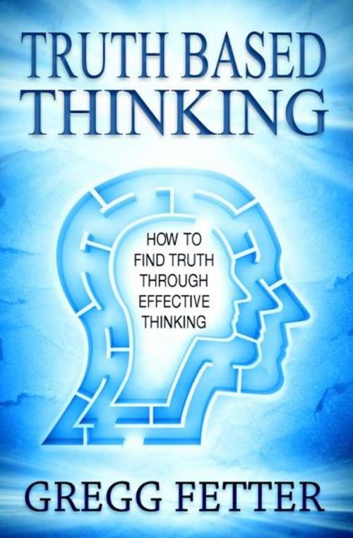 Cover of the book Truth Based Thinking by Gregg Fetter, Gregg Fetter