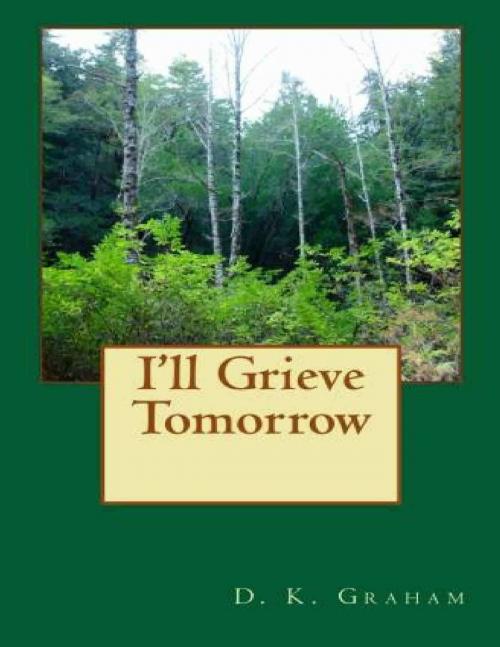 Cover of the book I'll Grieve Tomorrow by D. K. Graham, D. K. Graham