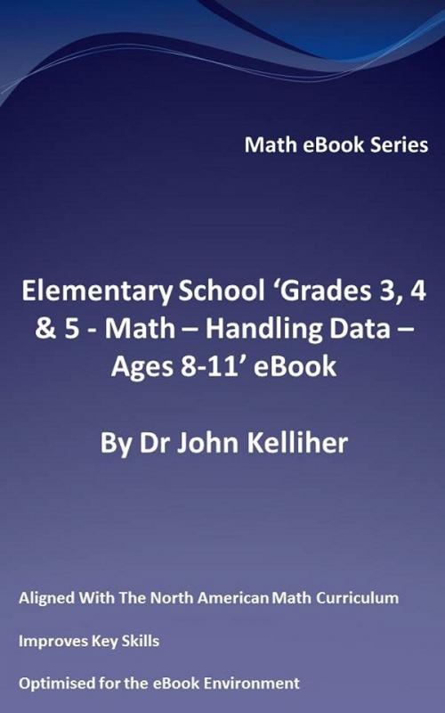 Cover of the book Elementary School ‘Grades 3, 4 & 5: Math – Handling Data - Ages 8-11’ eBook by Dr John Kelliher, Dr John Kelliher