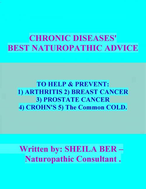 Cover of the book CHRONIC DISEASES: BEST NATUROPATHIC ADVICE. Written by SHEILA BER by Sheila Ber, Sheila Ber