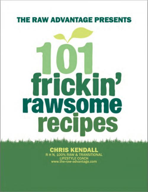 Cover of the book 101 Frickin' Rawsome Recipes by Chris Kendall, Chris Kendall