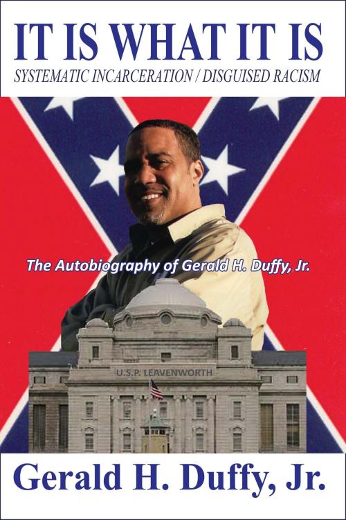 Cover of the book It Is What It Is: Systematic Incarceration / Disguised Racism - The Autobiography of Gerald H. Duffy, Jr. by Gerald Duffy Jr, Gerald Duffy, Jr