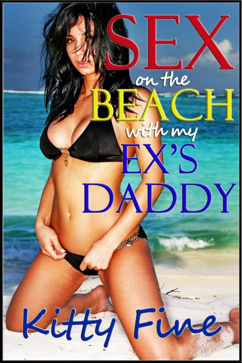 Cover of the book Sex on the Beach with my Ex's Daddy (A Sexy Outdoor Sex / Beach Sex Erotica Short Story) by Kitty Fine, Kitty Fine