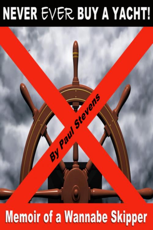 Cover of the book Never Ever Buy a Yacht! by Paul Stevens, Paul Stevens