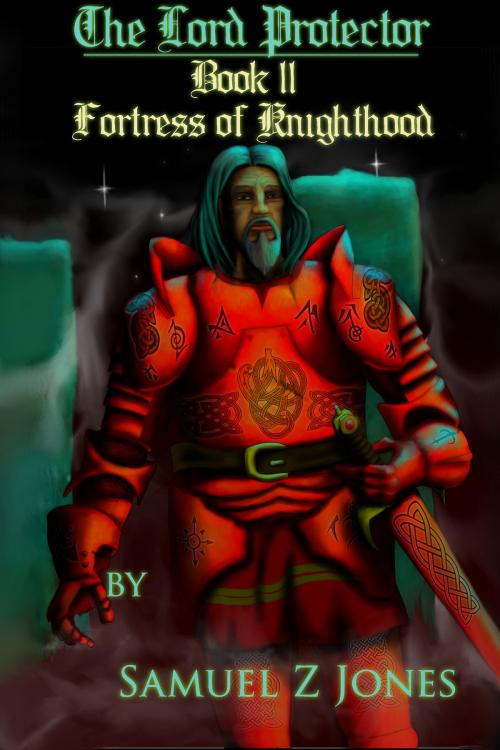 Cover of the book The Lord Protector Book II: Fortress of Knighthood by Samuel Z Jones, Samuel Z Jones