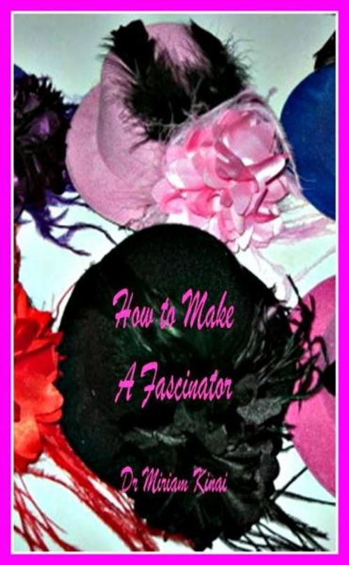 Cover of the book How to Make Fascinators by Miriam Kinai, Miriam Kinai
