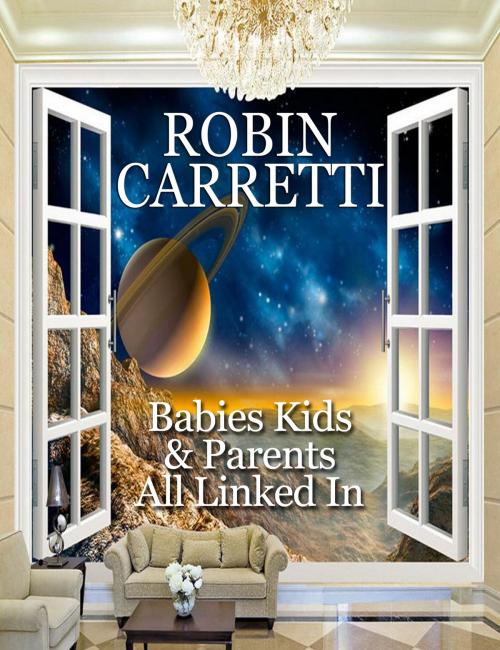 Cover of the book Babies-Kids-& Parents All Linked-In by Robin Carretti, Robin Carretti