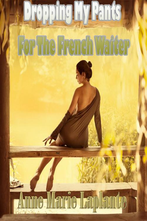 Cover of the book Dropping My Pants For The French Waiter by Anne Marie Laplante, DoroClem Publishing