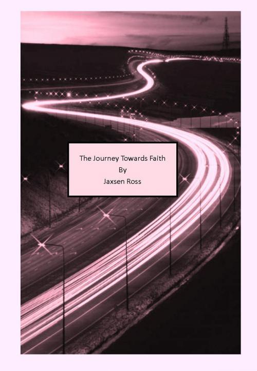 Cover of the book The Journey Towards Faith by Jaxsen Ross, Jaxsen Ross