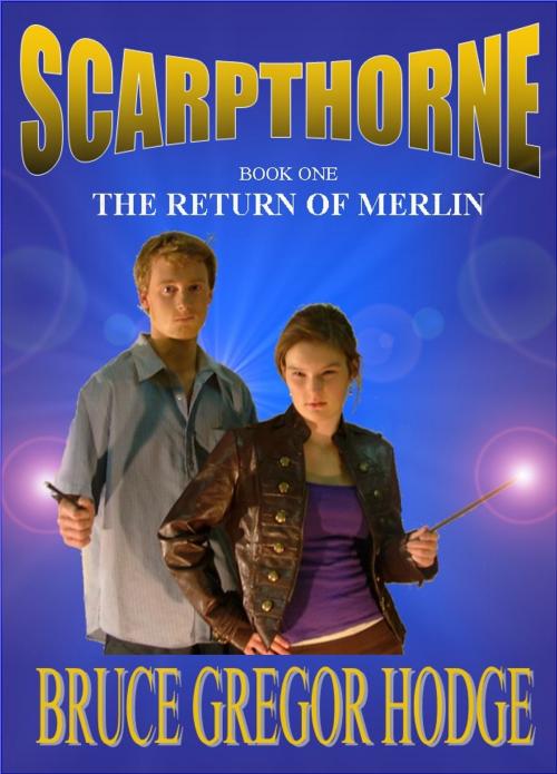 Cover of the book Scarpthorne Book One: The Return Of Merlin by Bruce Gregor Hodge, Bruce Gregor Hodge