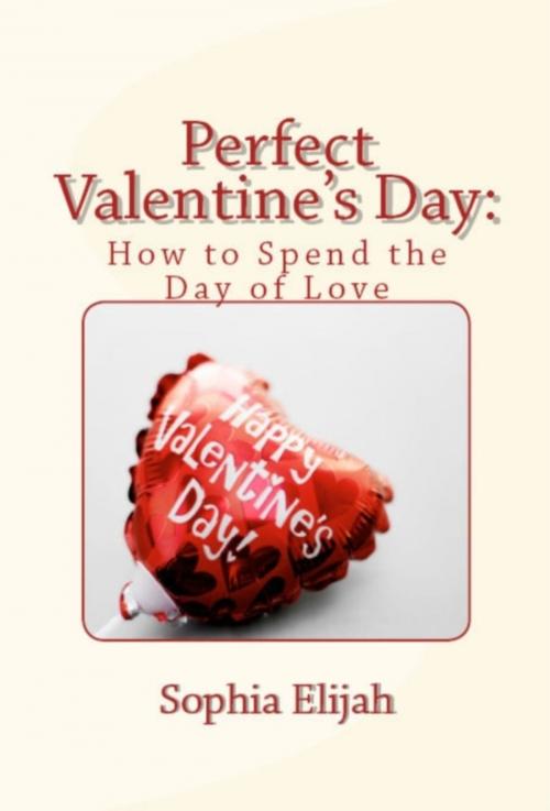 Cover of the book Perfect Valentine's Day: How to Spend the Day of Love by Sophia Elijah, Madison Jeffrey