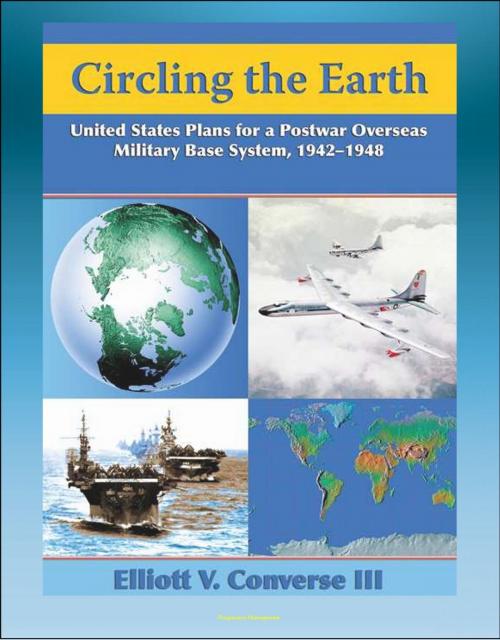 Cover of the book Circling the Earth: United States Plans for a Postwar Overseas Military Base System, 1942-1948 - Projecting Military Power after World War II by Progressive Management, Progressive Management