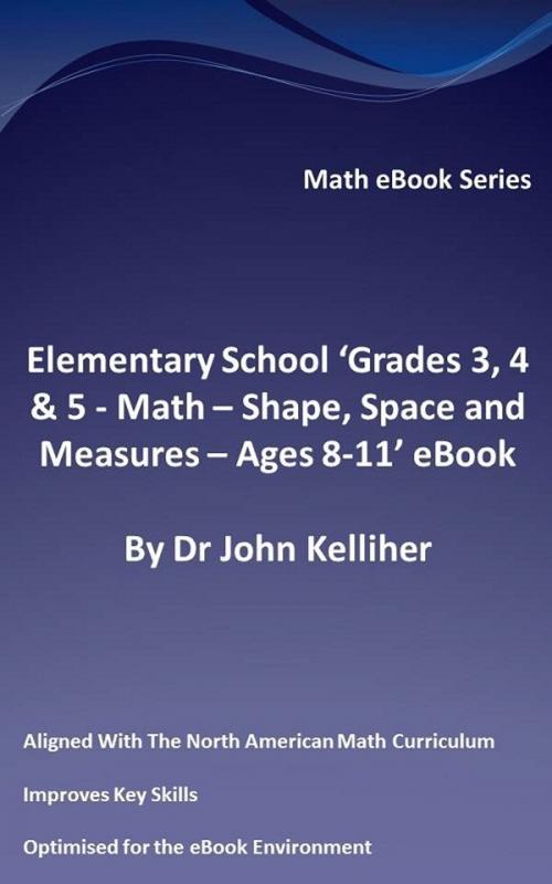 Cover of the book Elementary School ‘Grades 3, 4 & 5: Math – Shape, Space and Measures - Ages 8-11’ eBook by Dr John Kelliher, Dr John Kelliher