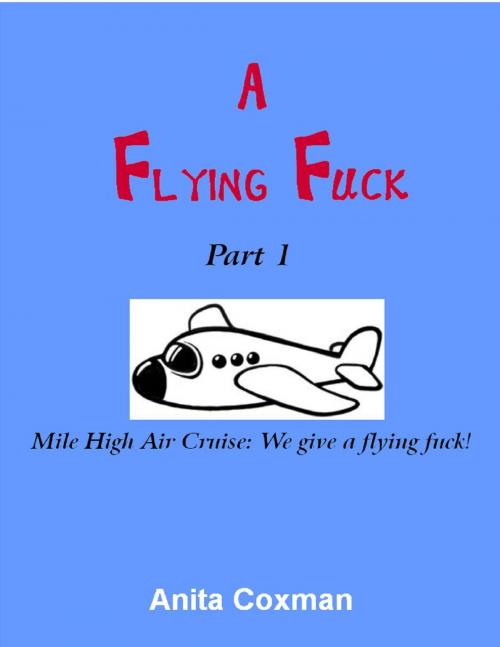 Cover of the book A Flying Fuck: Part 1 by Anita Coxman, Anita Coxman