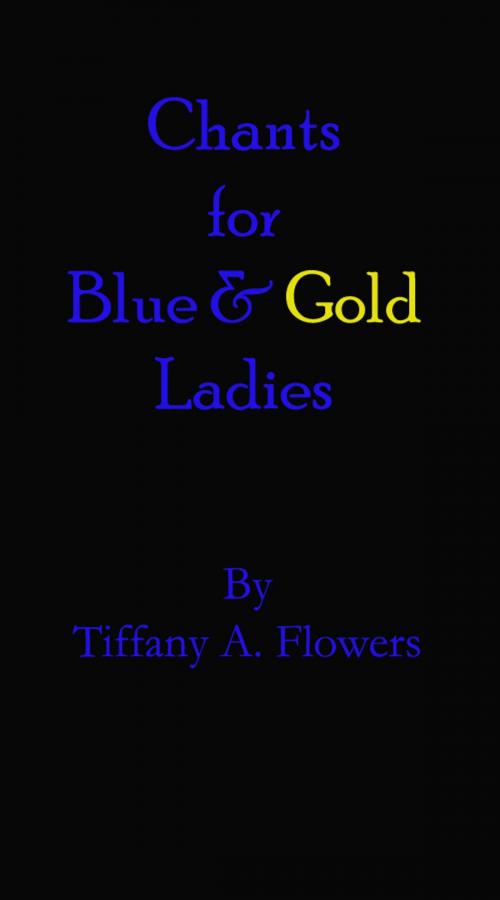 Cover of the book Chants for Blue and Gold Ladies by Tiffany Flowers, Golden Butterfly Publishing