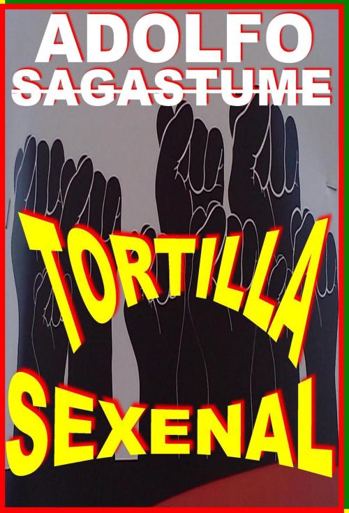 Cover of the book Tortilla Sexenal by Adolfo Sagastume, Adolfo Sagastume
