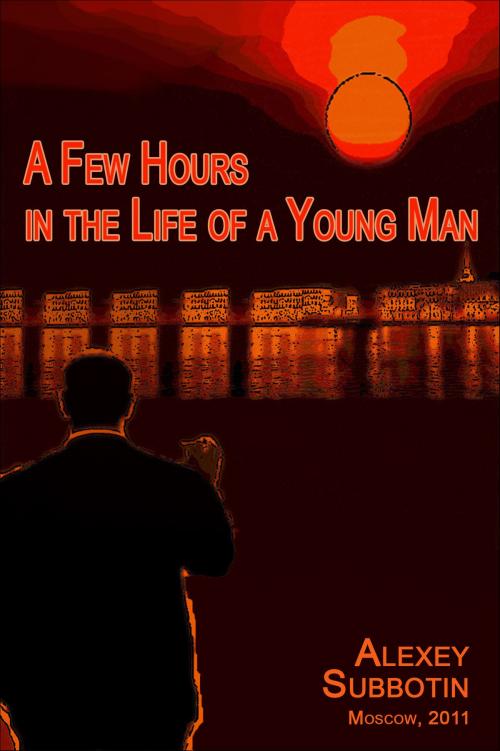 Cover of the book A Few Hours In The Life Of A Young Man by Alexey Subbotin, Alexey Subbotin