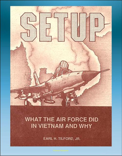 Cover of the book Setup: What the Air Force Did in Vietnam and Why - Thoughts of Atomic Weapons, Bombing and Diplomacy, Linebacker, Laos and Cambodia, Mayaguez by Progressive Management, Progressive Management