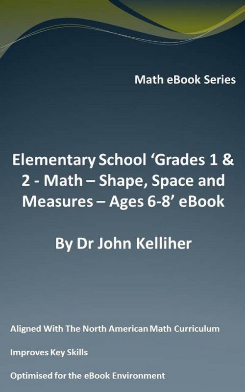 Cover of the book Elementary School ‘Grades 1 & 2: Math – Shape, Space and Measures – Ages 6-8’ eBook by Dr John Kelliher, Dr John Kelliher