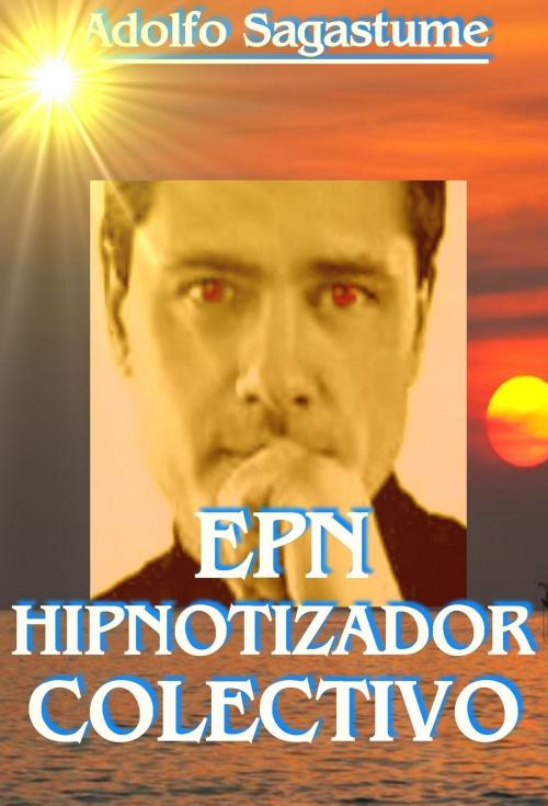 Cover of the book EPN Hipnotizador Colectivo by Adolfo Sagastume, Adolfo Sagastume