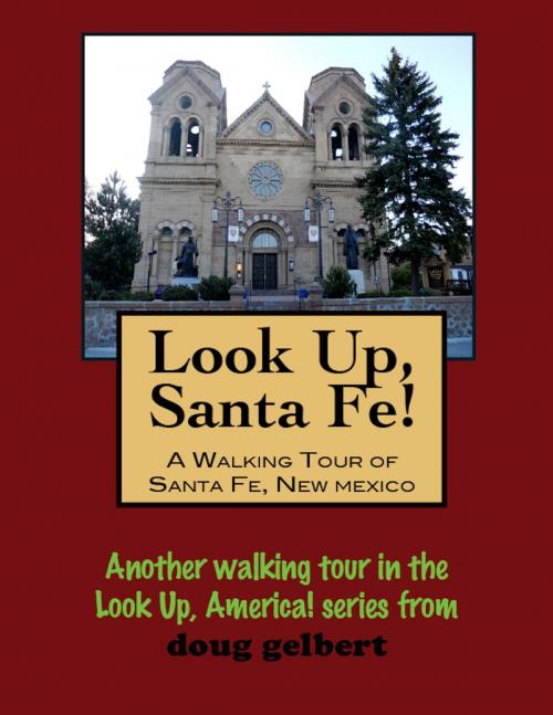 Cover of the book Look Up, Santa Fe! A Walking Tour of Santa Fe, New Mexico by Doug Gelbert, Doug Gelbert