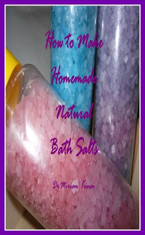Cover of the book How to Make Handmade Homemade Natural Bath Salts by Miriam Kinai, Miriam Kinai