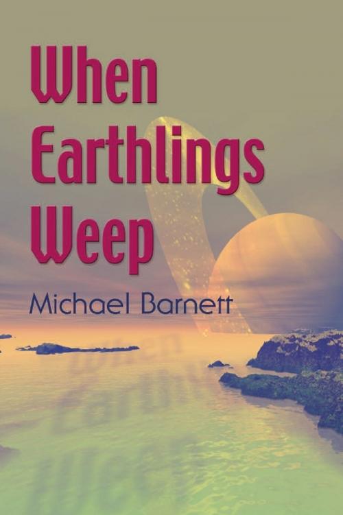 Cover of the book When Earthlings Weep by Michael Barnett, Michael Barnett